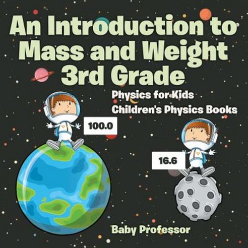 An Introduction to Mass and Weight 3rd Grade: Physics for Kids Children''s Physics Books Paperback, Baby Professor