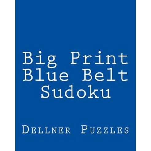 Big Print Blue Belt Sudoku: Sudoku Puzzles from the Dellner Collection Paperback, Createspace Independent Publishing Platform