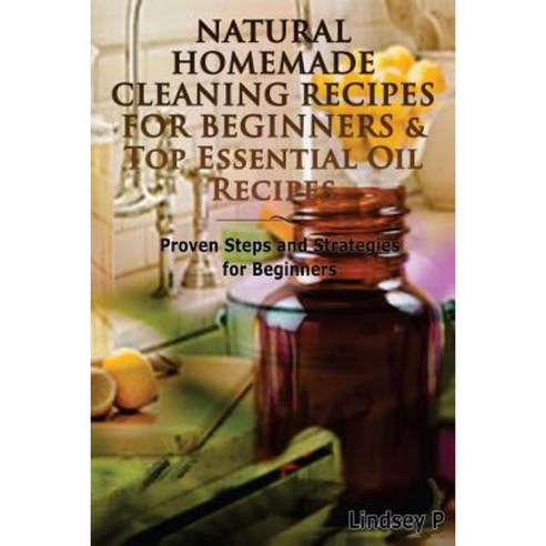 Natural Homemade Cleaning Recipes for Beginners & Top Essential Oil Recipes Paperback, Createspace Independent Publishing Platform