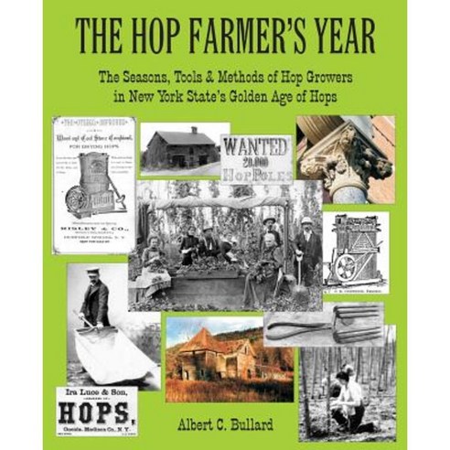 The Hop Farmer''s Year: The Seasons Tools and Methods of Hop Growers in New York State''s Golden Age of Hops Paperback, Square Circle Press LLC