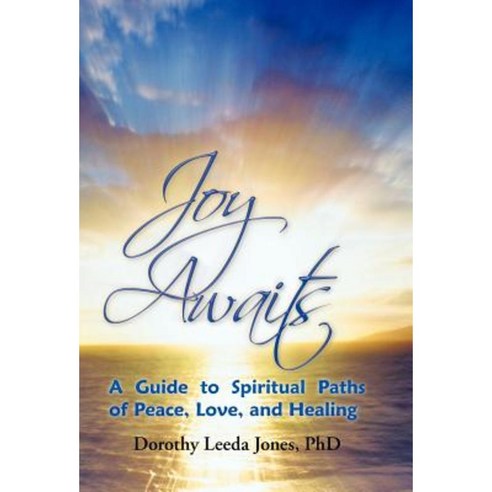 Joy Awaits: A Guide to Spiritual Paths of Peace Love and Healing Hardcover, Balboa Press