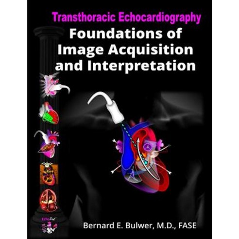 Transthoracic Echocardiography: Foundations of Image Acquisition and Interpretation Paperback, Createspace Independent Publishing Platform