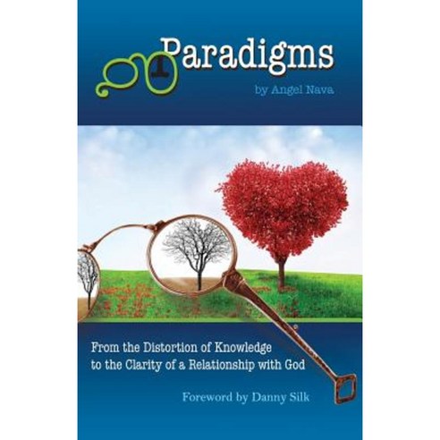 Paradigms: From the Distortion of Knowledge to the Clarity of a Relationship with God Paperback, Createspace Independent Publishing Platform