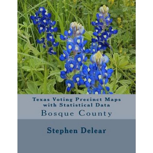 Texas Voting Precinct Maps with Statistical Data: Bosque County Paperback, Createspace Independent Publishing Platform