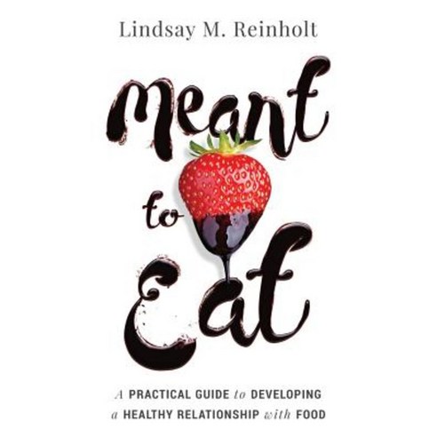 Meant to Eat: A Practical Guide to Developing a Healthy Relationship with Food Paperback, Lindsay Reinholt LLC