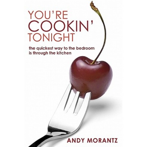 You''re Cookin'' Tonight: The Quickest Way to the Bedroom Is Through the Kitchen Paperback, Booksurge Publishing