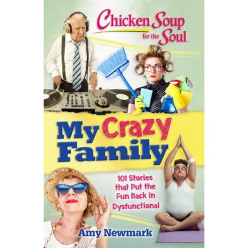 Chicken Soup for the Soul: My Crazy Family: 101 Stories That Put the Fun Back in Dysfunctional Paperback, Chicken Soup for the Soul