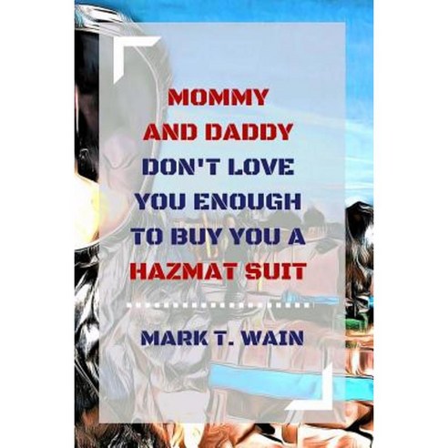Mommy and Daddy Don''t Love You Enough to Buy You a Hazmat Suit Paperback, Futurist Publishing