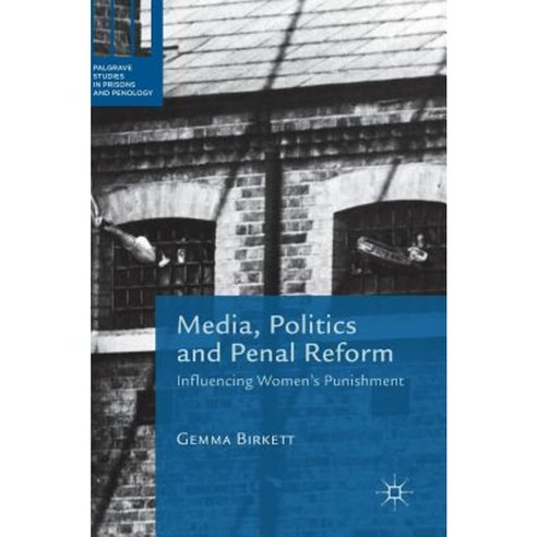 Media Politics and Penal Reform: Influencing Women''s Punishment Hardcover, Palgrave MacMillan