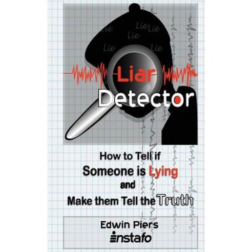 Liar Detector: How to Tell If Someone Is Lying and Make Them Tell the Truth Paperback, Createspace Independent Publishing Platform