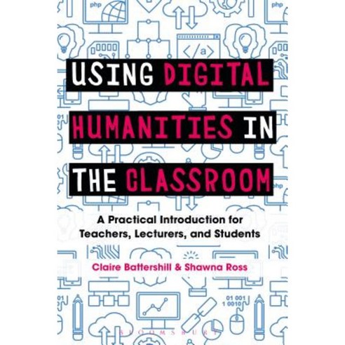 Using Digital Humanities in the Classroom: A Practical Introduction for Teachers Lecturers and Students Hardcover, Bloomsbury Publishing PLC