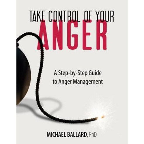 Take Control of Your Anger: A Step-By-Step Guide to Anger Management Paperback, Createspace Independent Publishing Platform