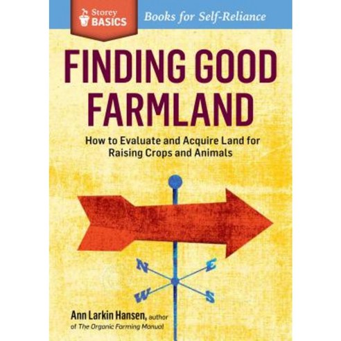 Finding Good Farmland: How to Evaluate and Acquire Land for Raising Crops and Animals. a Storey Basics(r) Title Paperback, Storey Publishing