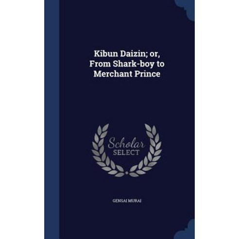 Kibun Daizin; Or from Shark-Boy to Merchant Prince Hardcover, Sagwan Press