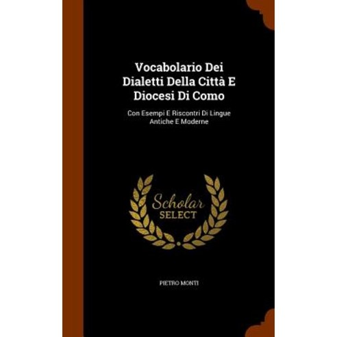 Vocabolario Dei Dialetti Della Citta E Diocesi Di Como: Con Esempi E Riscontri Di Lingue Antiche E Moderne Hardcover, Arkose Press
