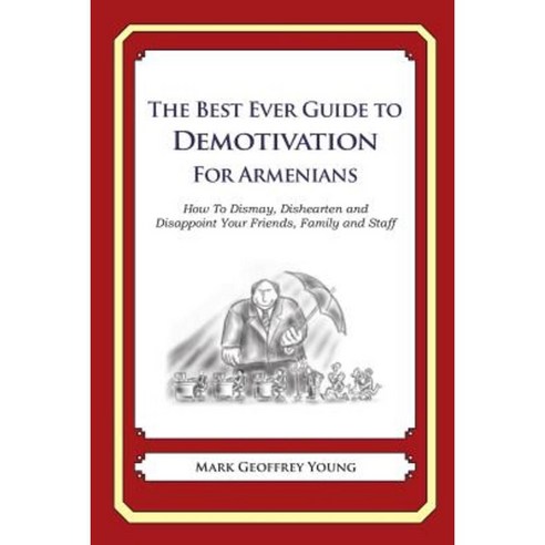 The Best Ever Guide to Demotivation for Armenians: How to Dismay Dishearten and Disappoint Your Friends Family and Staff Paperback, Createspace