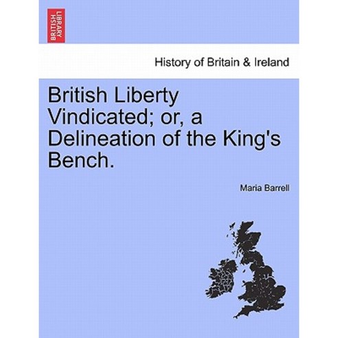British Liberty Vindicated; Or a Delineation of the King''s Bench. Paperback, British Library, Historical Print Editions