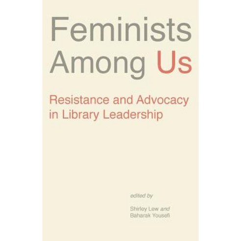 Feminists Among Us: Resistance and Advocacy in Library Leadership Paperback, Library Juice Press