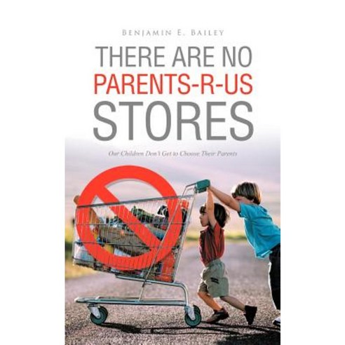 There Are No Parents-R-Us Stores: Our Children Don''t Get to Choose Their Parents Paperback, Trafford Publishing