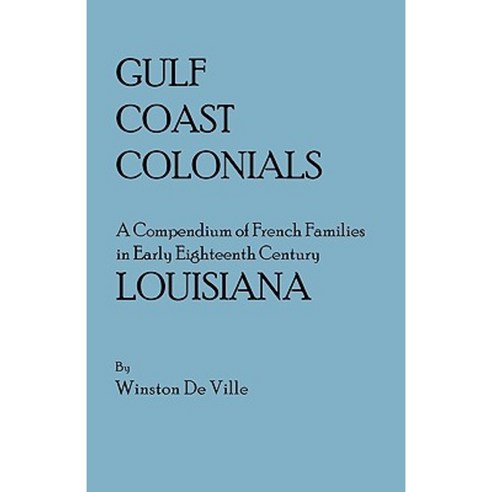 Gulf Coast Colonials. a Compendium of French Families in Early Eighteenth Century Louisiana Paperback, Clearfield