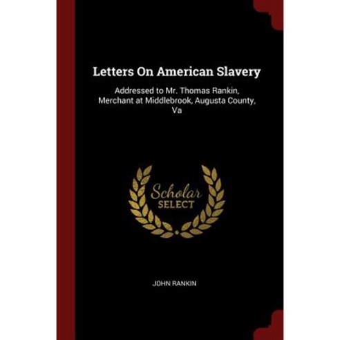 Letters on American Slavery: Addressed to Mr. Thomas Rankin Merchant at Middlebrook Augusta County Va Paperback, Andesite Press