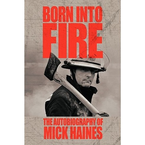 Born Into Fire: The Autobiography of Mick Haines Paperback, Authorhouse