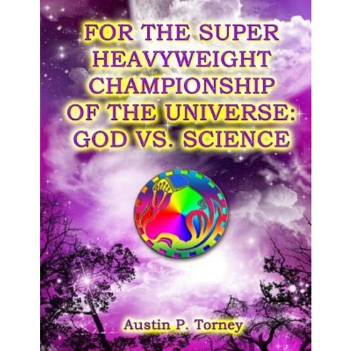 For the Super Heavyweight Championship of the Universe: God vs. Science Paperback, Createspace Independent Publishing Platform