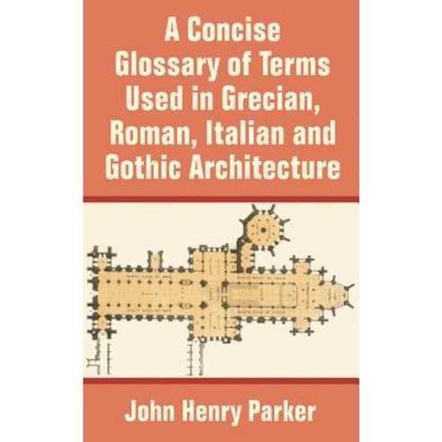 A Concise Glossary of Terms Used in Grecian Roman Italian and Gothic Architecture Paperback, University Press of the Pacific