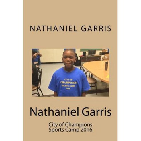 Nathaniel Garris: City of Champions Sports Camp 2016 Paperback, Createspace Independent Publishing Platform