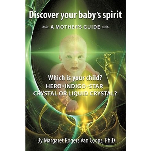 Discover Your Baby''s Spirit: Is Your Child a Hero Star Indigo Crystal or Liquid Crystal Child? Hardcover, Authorhouse