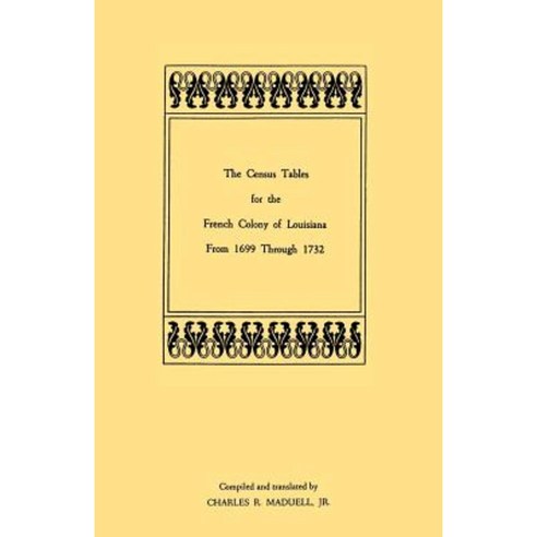 The Census Tables for the French Colony of Louisiana from 1699 Through 1732 Paperback, Clearfield