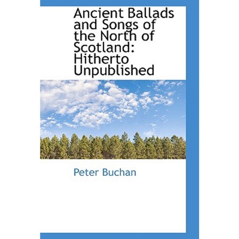 Ancient Ballads and Songs of the North of Scotland: Hitherto Unpublished Hardcover, BiblioLife