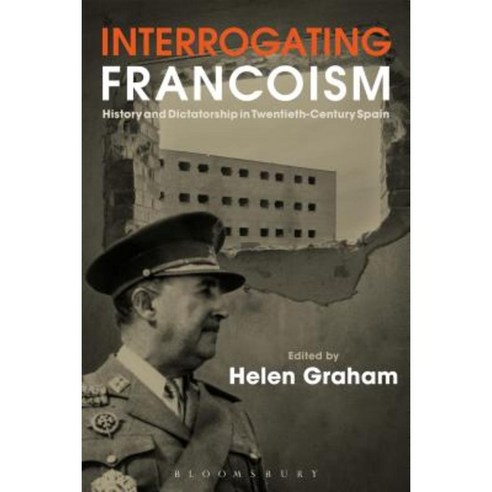 Interrogating Francoism: History and Dictatorship in Twentieth-Century Spain Paperback, Bloomsbury Academic
