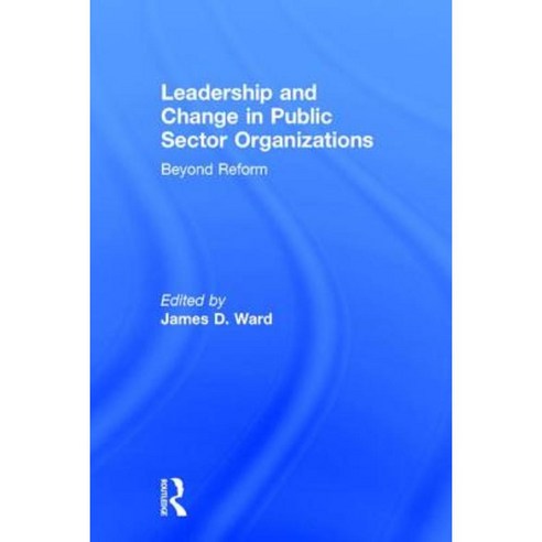 Leadership and Change in Public Sector Organizations: Beyond Reform Hardcover, Routledge