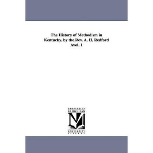 The History of Methodism in Kentucky. by the REV. A. H. Redford Avol. 1 Paperback, University of Michigan Library