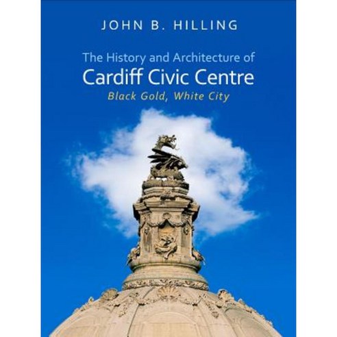 History and Architecture of Cardiff Civic Centre: Black Gold White City Hardcover, University of Wales Press
