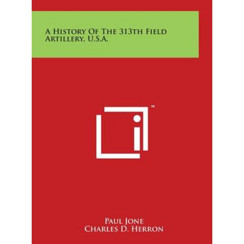 A History of the 313th Field Artillery U.S.A. Hardcover, Literary Licensing, LLC