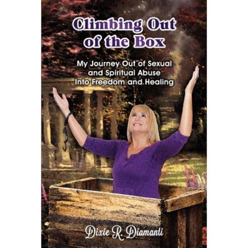 Climbing Out of the Box: My Journey Out of Sexual and Spiritual Abuse Into Freedom and Healing Paperback, Createspace