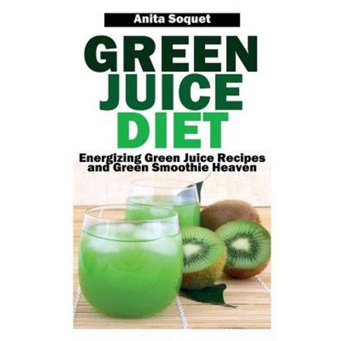 Green Juice Diet: Energizing Green Juice Recipes and Green Smoothie Heaven Paperback, Webnetworks Inc