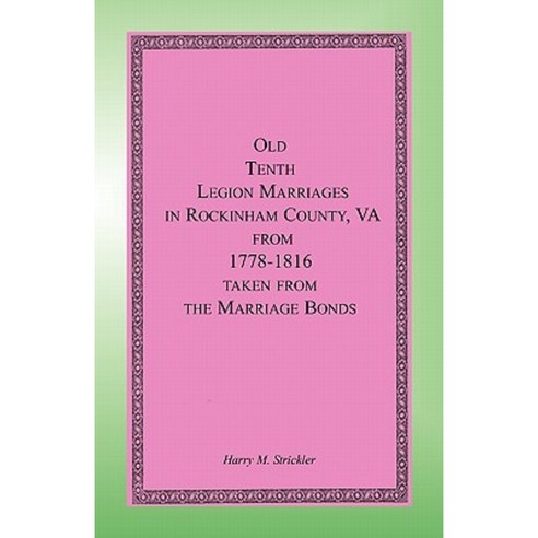 Old Tenth Legion Marriages in Rockingham County Virginia from 1778-1816 Taken from the Marriage Bonds Paperback, Heritage Books