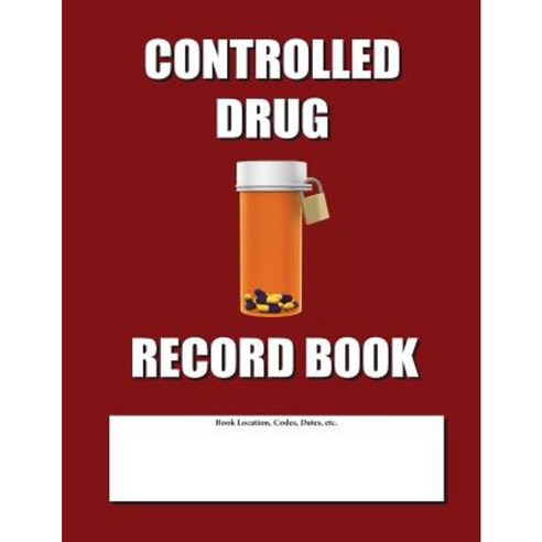Controlled Drug Record Book: Burgundy Cover Paperback, Createspace Independent Publishing Platform