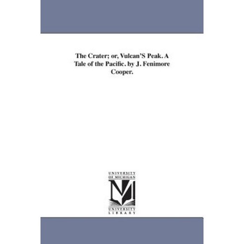 The Crater; Or Vulcan''s Peak. a Tale of the Pacific. by J. Fenimore Cooper. Paperback, University of Michigan Library