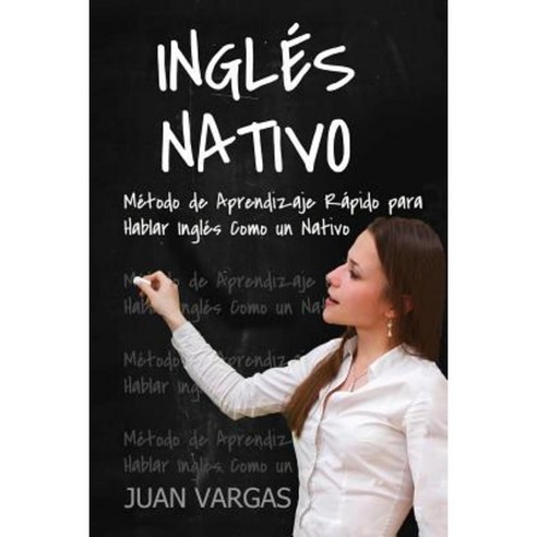 Ingles Nativo: Metodo de Aprendizaje Rapido Para Hablar Ingles Como Un Nativo Paperback, Createspace Independent Publishing Platform