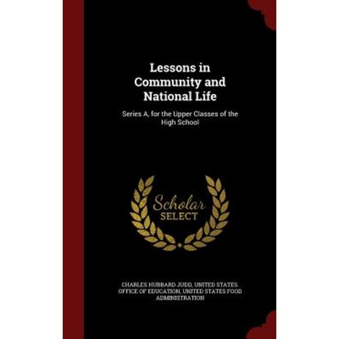 Lessons in Community and National Life: Series A for the Upper Classes of the High School Hardcover, Andesite Press