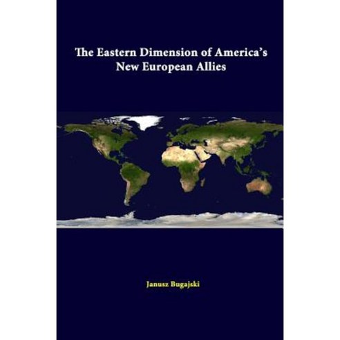 The Eastern Dimension of America''s New European Allies Paperback, Lulu.com