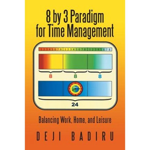 8 by 3 Paradigm for Time Management: Balancing Work Paperback, iUniverse