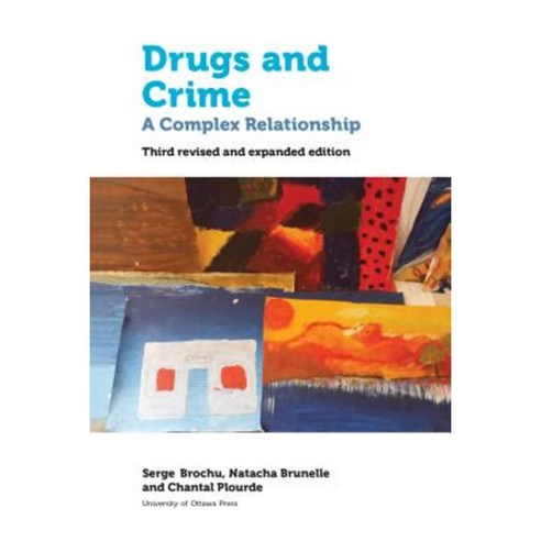 Drugs and Crime: A Complex Relationship. Third Revised and Expanded Edition Paperback, University of Ottawa Press