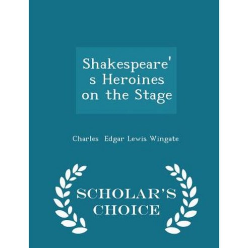 Shakespeare''s Heroines on the Stage - Scholar''s Choice Edition Paperback
