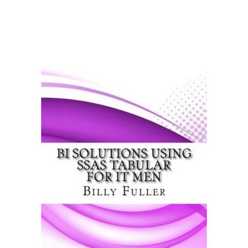 Bi Solutions Using Ssas Tabular for It Men Paperback, Createspace Independent Publishing Platform