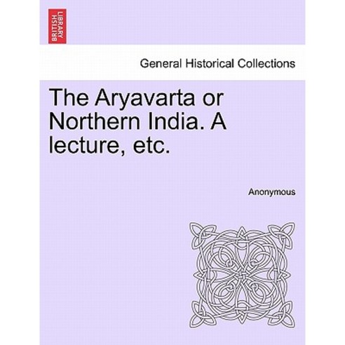 The Aryavarta or Northern India. a Lecture Etc. Paperback, British Library, Historical Print Editions